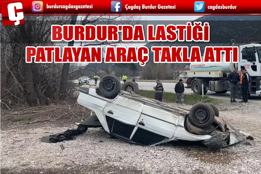 BURDUR'DA LASTİĞİ PATLAYAN ARAÇ TAKLA ATTI: 1 YARALI