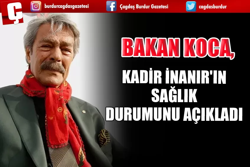 BAKAN KOCA, KADİR İNANIR'IN SAĞLIK DURUMUNU AÇIKLADI 