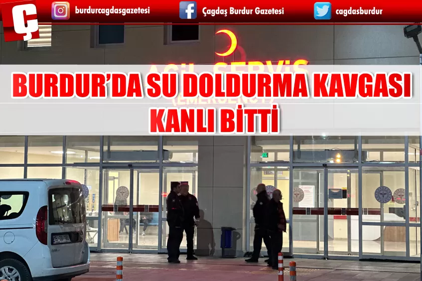 BURDUR’DA SU DOLDURMA KAVGASI KANLI BİTTİ! BİR KİŞİ BIÇAKLANDI