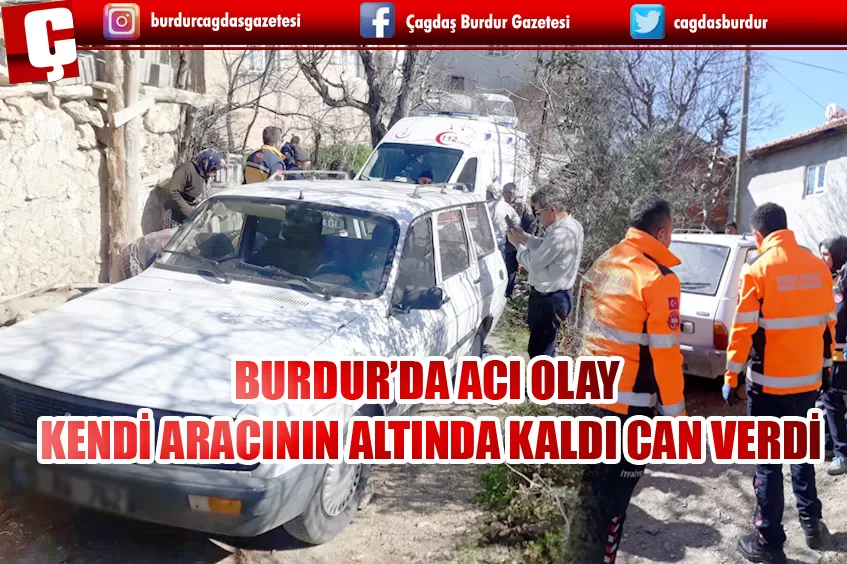 BURDUR'DA FECİ KAZA! ARABANIN ALTINDA KALDI 