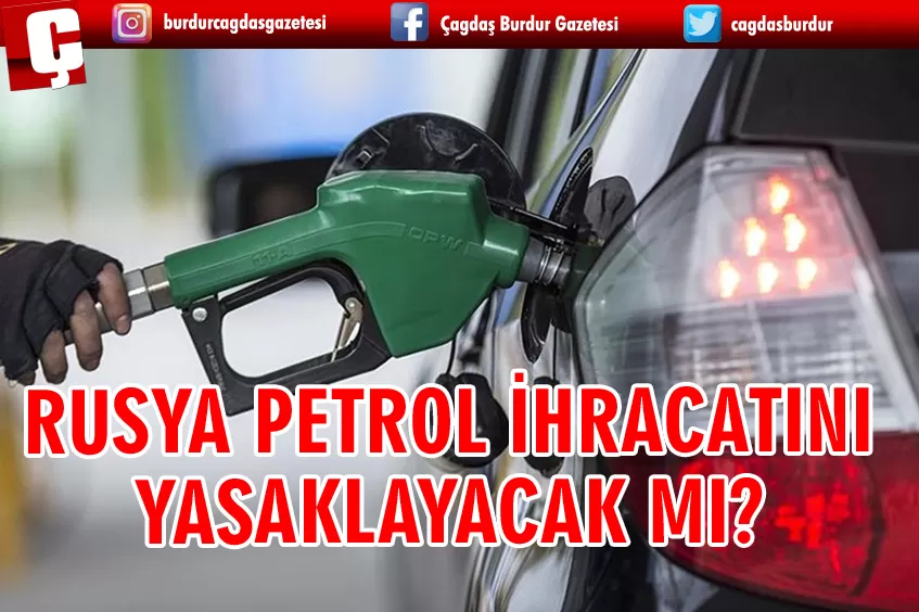  RUSYA PETROL İHRACATINI YASAKLAYACAK MI?