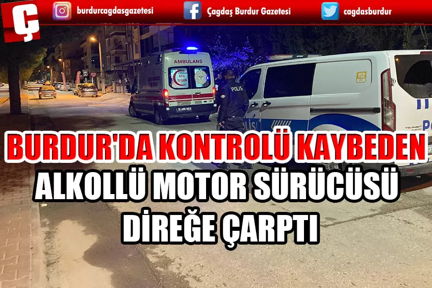 BURDUR'DA KONTROLÜ KAYBEDEN ALKOLLÜ MOTORCU DİREĞE ÇARPTI: 1 YARALI