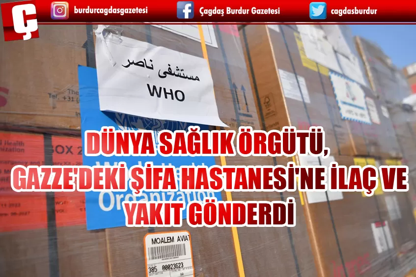 DÜNYA SAĞLIK ÖRGÜTÜ, GAZZE'DEKİ ŞİFA HASTANESİ'NE İLAÇ VE YAKIT GÖNDERDİ