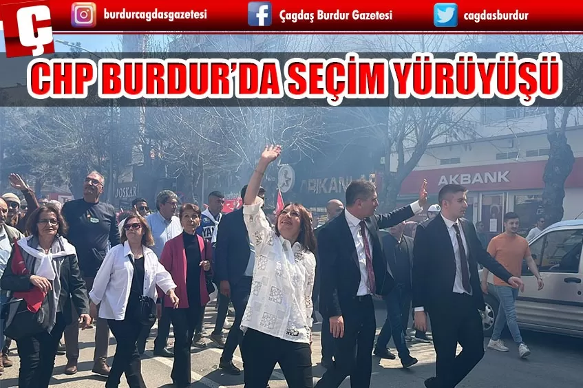 CHP BURDUR’DA SEÇİM YÜRÜYÜŞÜ