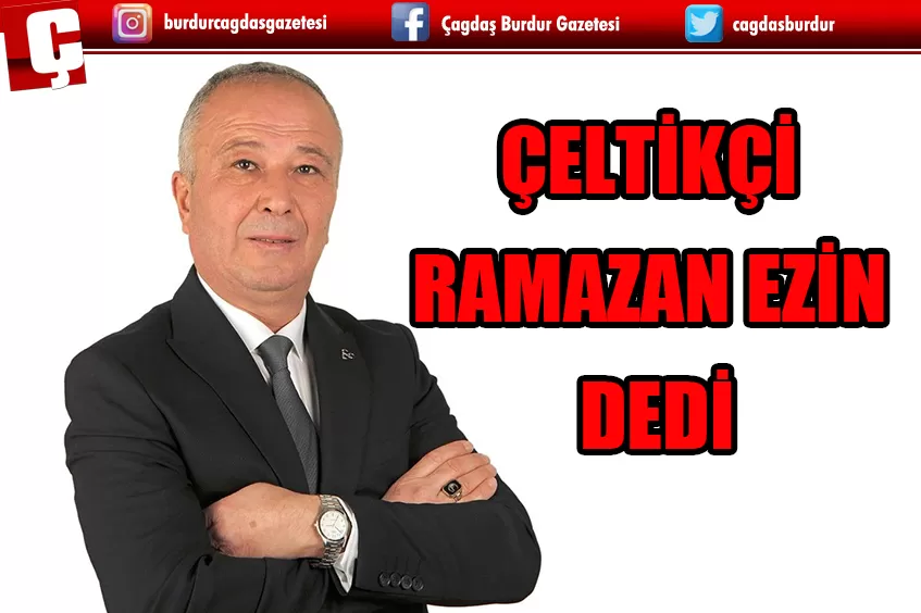 ÇELTİKÇİ RAMAZAN EZİN DEDİ 