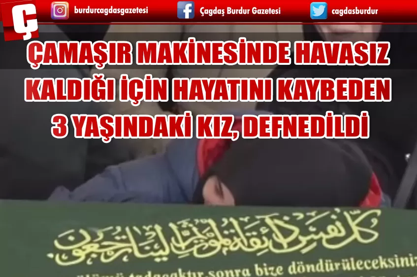 ÇAMAŞIR MAKİNESİNDE HAVASIZ KALDIĞI İÇİN HAYATINI KAYBEDEN 3 YAŞINDAKİ KIZ, DEFNEDİLDİ