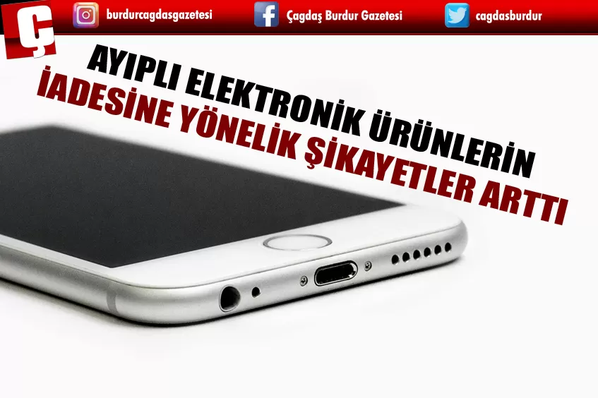 AYIPLI ELEKTRONİK ÜRÜNLERİN İADESİNE YÖNELİK ŞİKAYETLER ARTTI