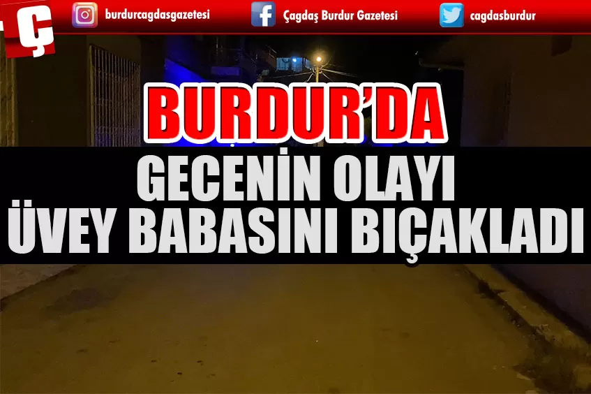 BURDUR’DA BİR GENÇ ÜVEY BABASINI BIÇAKLADI!