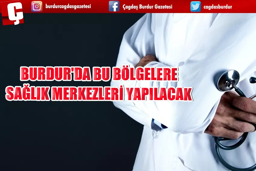 BURDUR'DA BU BÖLGELERE SAĞLIK MERKEZLERİ YAPILACAK 