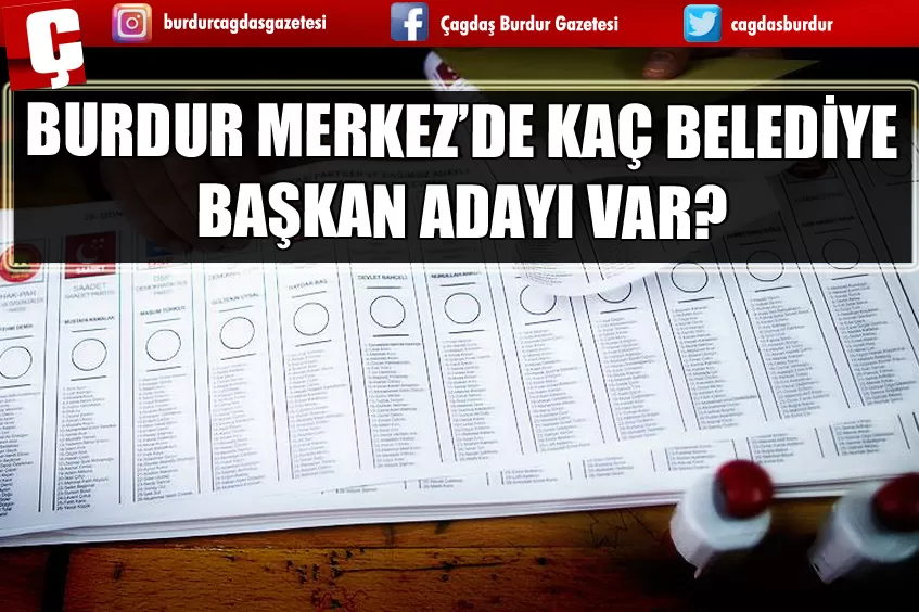 BURDUR MERKEZ'DE KAÇ BELEDİYE BAŞKANI ADAYI VAR? 