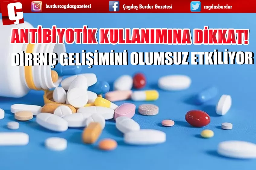 ANTİBİYOTİK KULLANIMINA DİKKAT! DİRENÇ GELİŞİMİNİ OLUMSUZ ETKİLİYOR