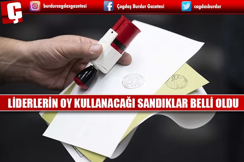 LİDERLERİN OY KULLANACAĞI SANDIKLAR BELLİ OLDU