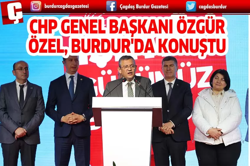 CHP GENEL BAŞKANI ÖZGÜR ÖZEL, BURDUR'DA KONUŞTU