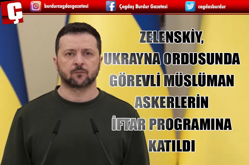 ZELENSKİY, UKRAYNA ORDUSUNDA GÖREVLİ MÜSLÜMAN ASKERLERİN İFTAR PROGRAMINA KATILDI