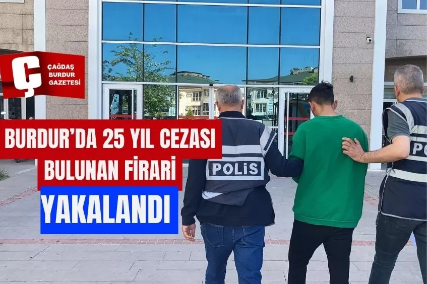 BURDUR'DA 25 YIL KESİNLEŞMİŞ HAPİS CEZASI BULUNAN HÜKÜMLÜ YAKALANDI 