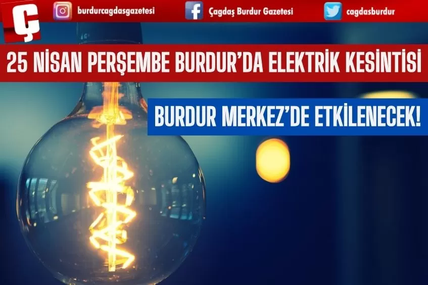 25 NİSAN PERŞEMBE GÜNÜ BURDUR'DA ELEKTRİK KESİNTİSİ YAŞANACAK