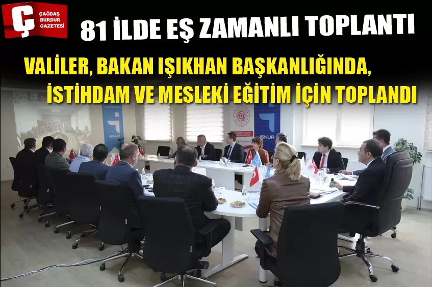 VALİLER, BAKAN IŞIKHAN BAŞKANLIĞINDA, İSTİHDAM VE MESLEKİ EĞİTİM İÇİN TOPLANDI