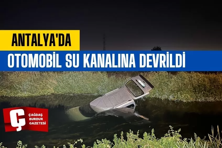 ANTALYA'DA BİR OTOMOBİL SU KANALINA DEVRİLDİ