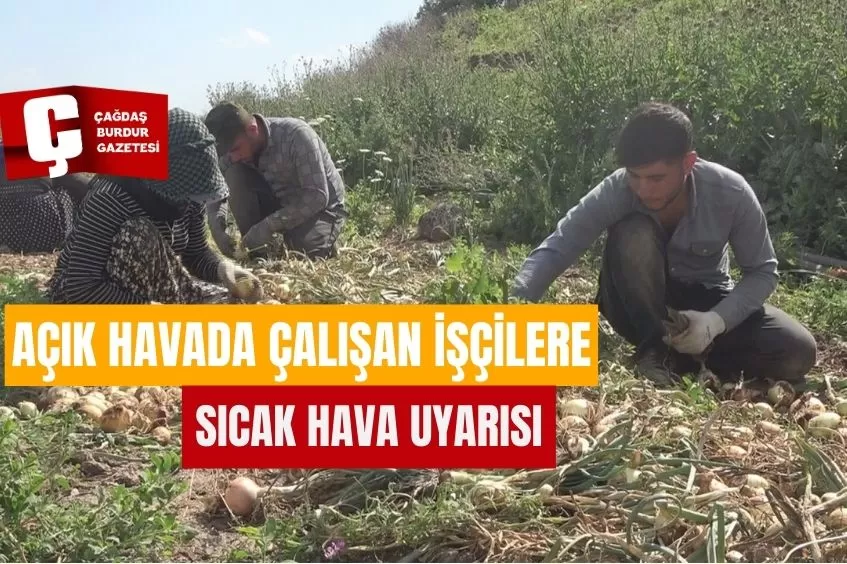 AÇIK ALANDA ÇALIŞAN İŞÇİLERE SICAK HAVA UYARISI 