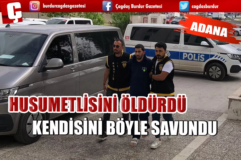 HUSUMETLİSİNİ ÖLDÜRDÜ, KENDİSİNİ BÖYLE SAVUNDU 