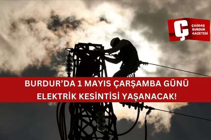 BURDUR'DA O İLÇEDE 1 MAYIS ÇARŞAMBA GÜNÜ ELEKTRİK KESİNTİSİ YAŞANACAK