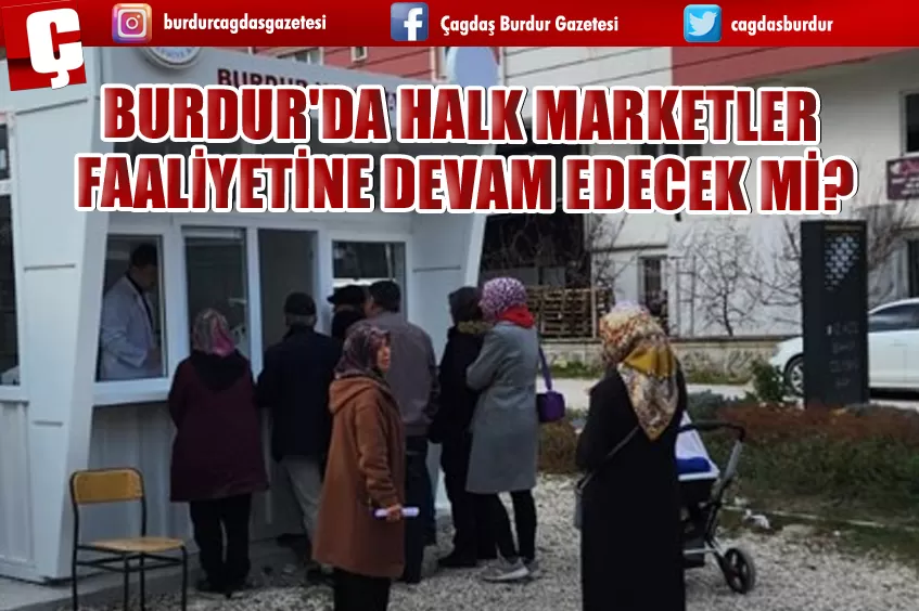 BURDUR'DA HALK MARKETLER FAALİYETİNE DEVAM EDECEK Mİ?