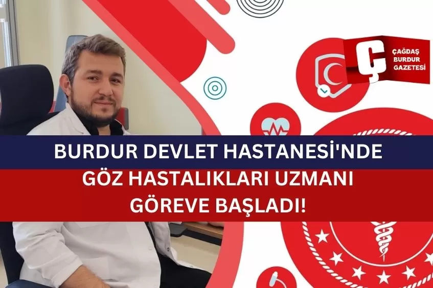 BURDUR DEVLET HASTANESİ'NDE GÖZ HASTALIKLARI UZMANI GÖREVE BAŞLADI!