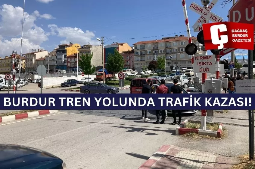 BURDUR TREN YOLUNDA TRAFİK KAZASI MEYDANA GELDİ