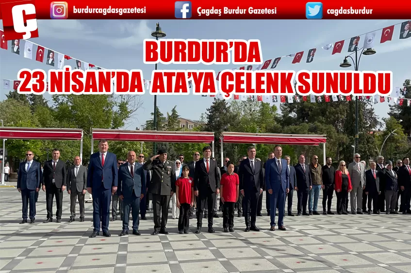 BURDUR’DA 23 NİSAN ULUSAL EGEMENLİK VE ÇOCUK BAYRAMI'NDA ATA’YA ÇELENK SUNULDU