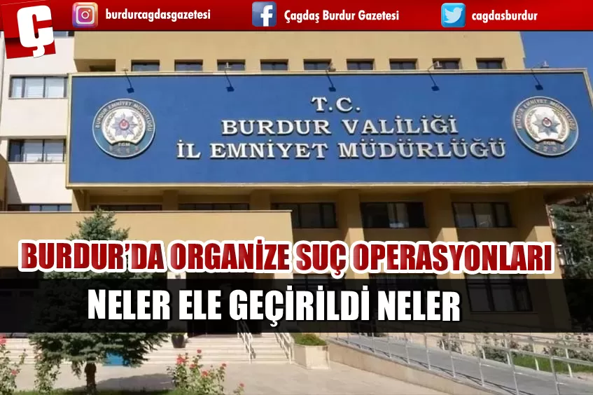 BURDUR’DA ORGANİZE SUÇ OPERASYONLARI