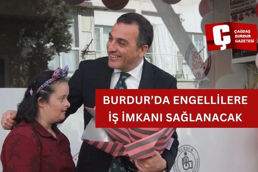 BURDUR’DA ENGELLİ BİREYLERE İŞ İMKANI SAĞLANACAK