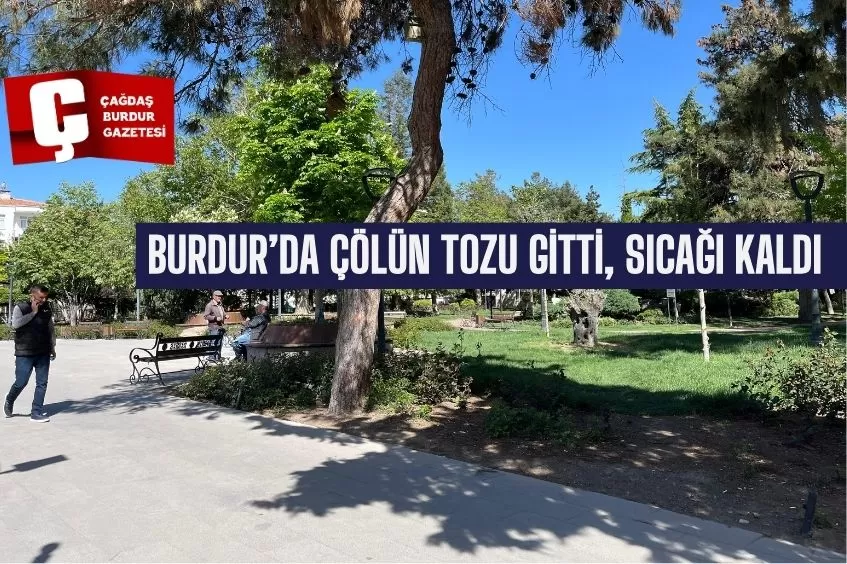 BURDUR’DA ÇÖLÜN TOZU GİTTİ, SICAĞI KALDI