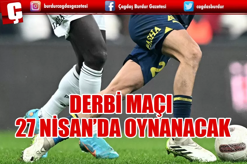 FENERBAHÇE-BEŞİKTAŞ DERBİSİ 27 NİSAN'DA OYNANACAK