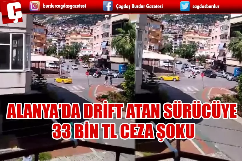 ALANYA’DA DRİFT ATAN ARAÇ SÜRÜCÜSÜNE 33 BİN TL CEZA