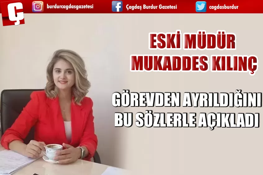 ESKİ MÜDÜR MUKADDES KILINÇ GÖREVDEN AYRILDIĞINI BU SÖZLERLE AÇIKLADI