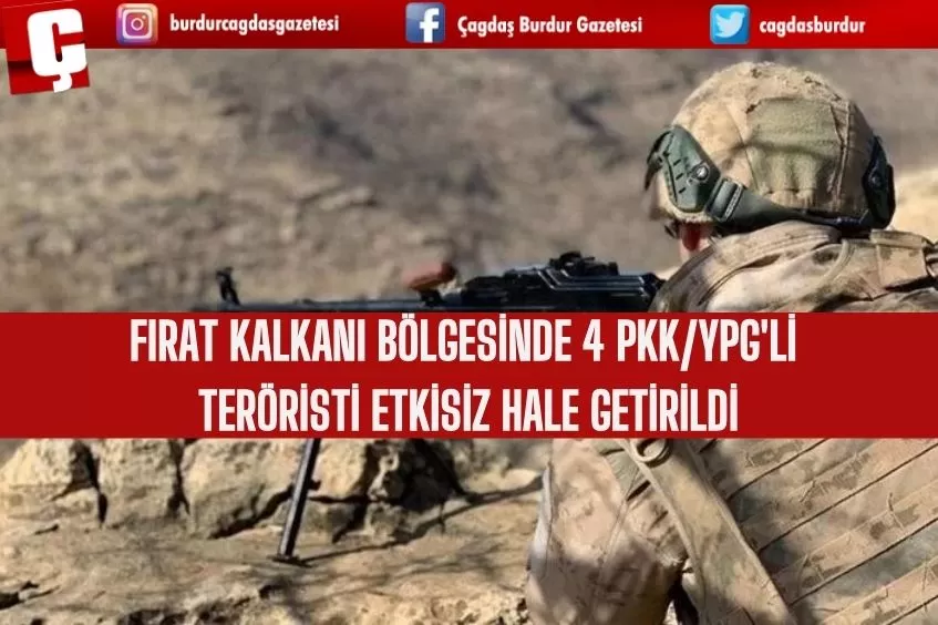 FIRAT KALKANI BÖLGESİNDE 4 PKK/YPG'Lİ TERÖRİSTİ ETKİSİZ HALE GETİRİLDİ
