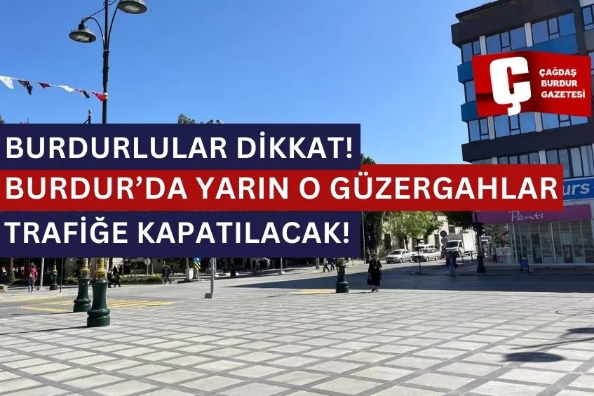 BURDUR'DA YARIN O YOLLAR TRAFİĞE KAPATILACAK!