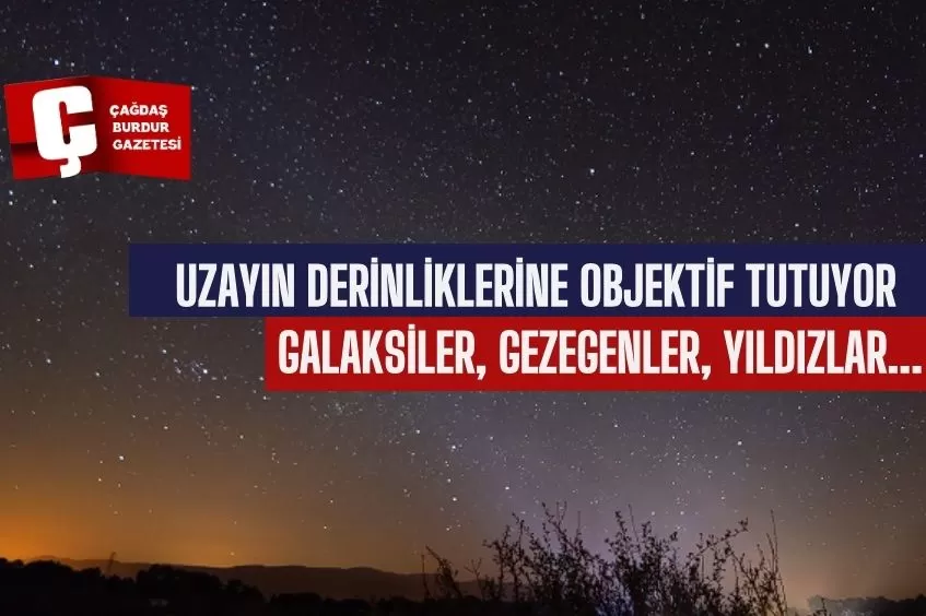 UZAYIN DERİNLİKLERİNE OBJEKTİF TUTUYOR