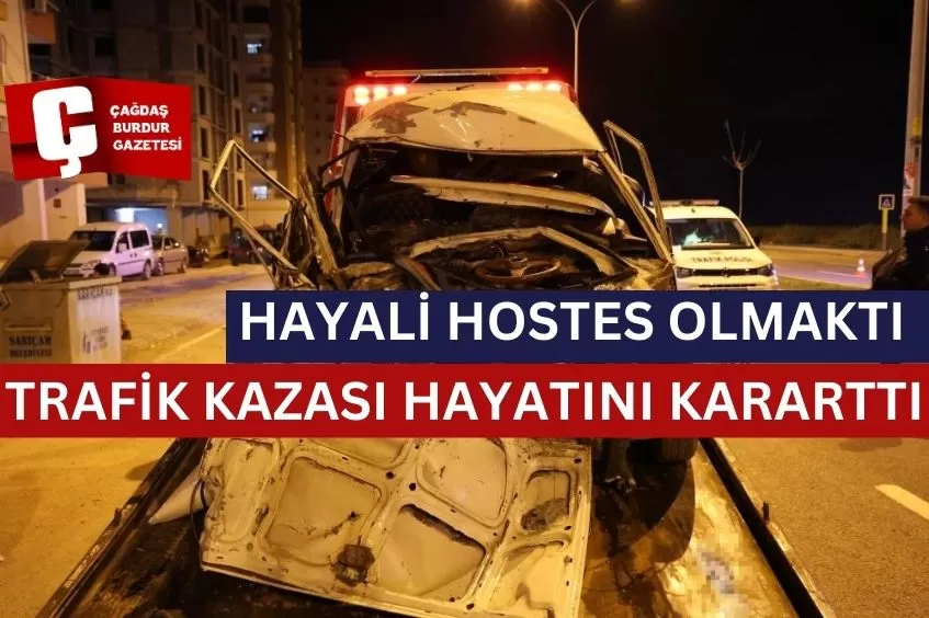 HAYALİ HOSTES OLMAKTI TRAFİK KAZASI HAYATINI KARARTTI