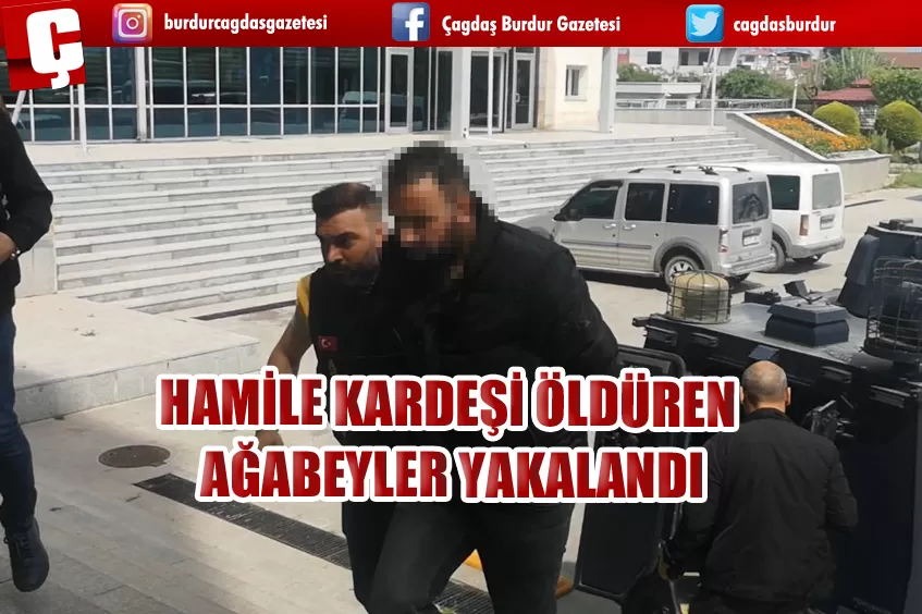 HAMİLE KARDEŞİ ÖLDÜREN AĞABEYLER YAKALANDI