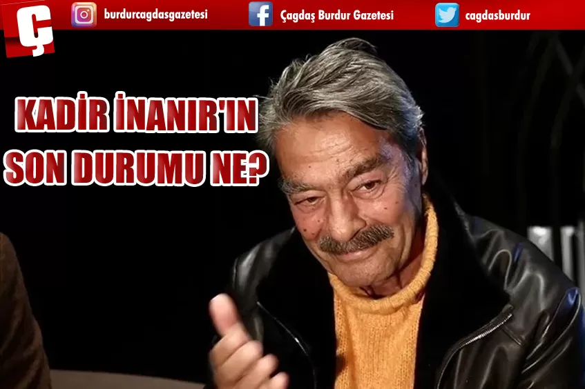 KADİR İNANIR'IN SON DURUMU NE?