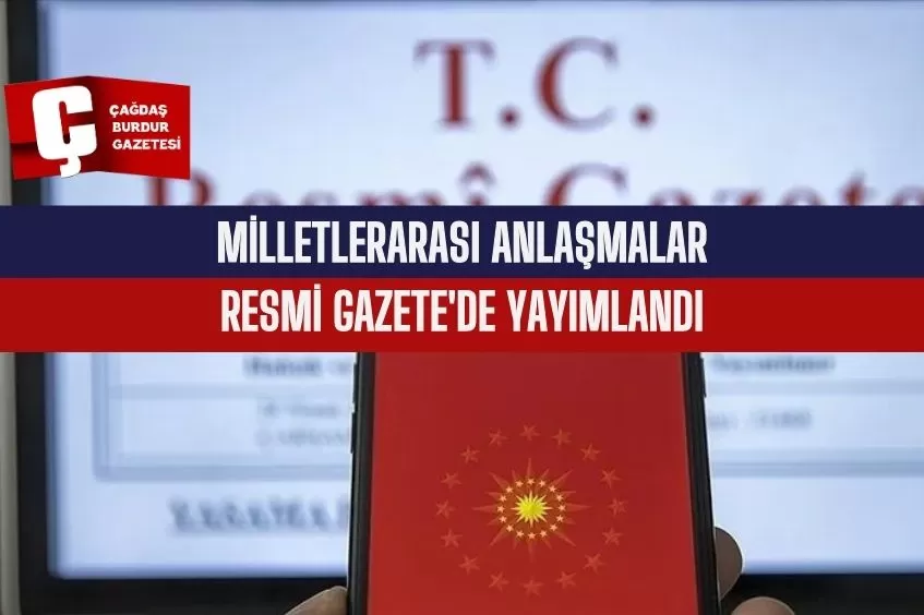 MİLLETLERARASI ANLAŞMALAR RESMİ GAZETE'DE YAYIMLANDI