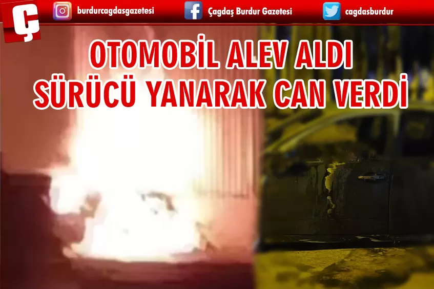 OTOMOBİL ALEV ALDI SÜRÜCÜ YANARAK CAN VERDİ