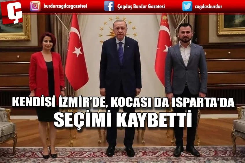 KENDİSİ İZMİR’DE, KOCASI DA ISPARTA’DA SEÇİMİ KAYBETTİ