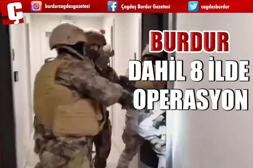 BURDUR DAHİL 8 İLDE OPERASYON! 19 ŞÜPHELİ YAKALANDI 