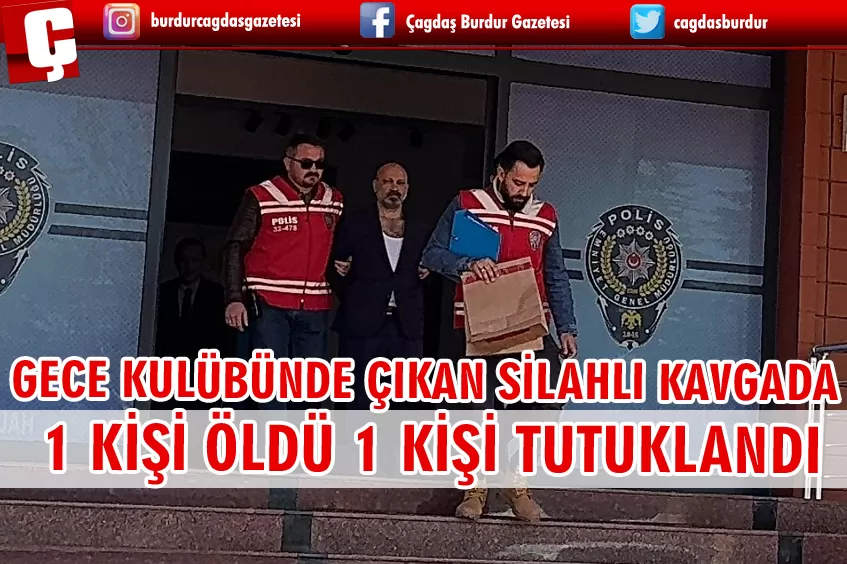 ISPARTA'DA GECE KULÜBÜNDE ÇIKAN SİLAHLI KAVGADA 1 KİŞİ HAYATINI KAYBETTİ, 1 KİŞİ TUTUKLANDI