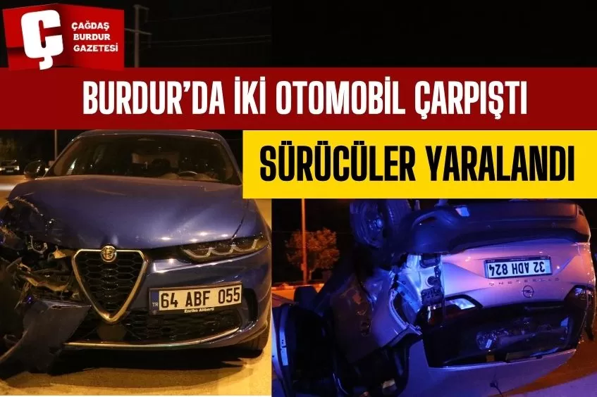 BURDUR’DA İKİ OTOMOBİL ÇARPIŞTIĞI KAZADA SÜRÜCÜLER YARALANDI