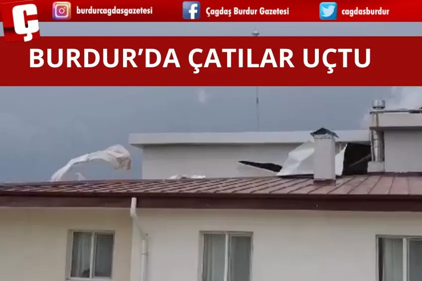 BURDUR'DA ÇATILAR UÇTU