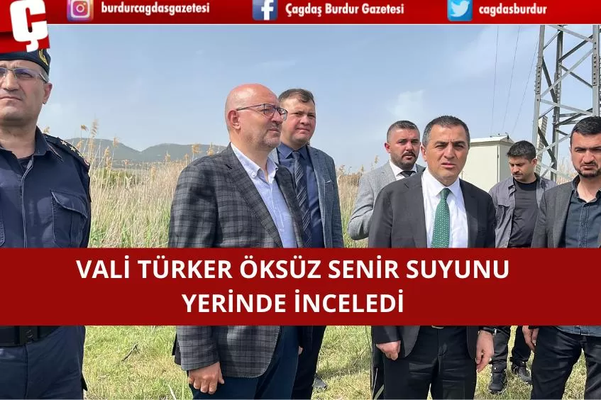 BURDUR VALİSİ TÜRKER ÖKSÜZ SENİR SUYUNU YERİNDE İNCELEDİ 