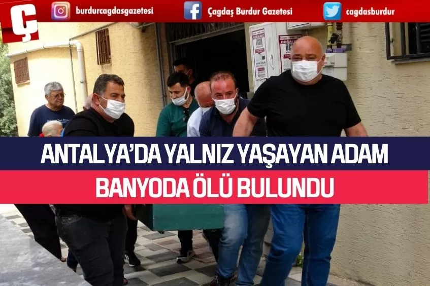 ANTALYA’DA YALNIZ YAŞAYAN ADAM BANYODA ÖLÜ BULUNDU